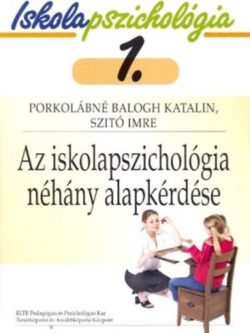 Az iskolapszichológia néhány alapkérdése - Iskolapszichológia 1. - Szitó Imre; Porkolábné Balogh Katalin