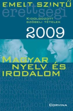 Emelt szintű érettségi 2009 Kidolgozott szóbeli tételek - Magyar - Emelt szintű érettségi kidolgozott szóbeli tételek -