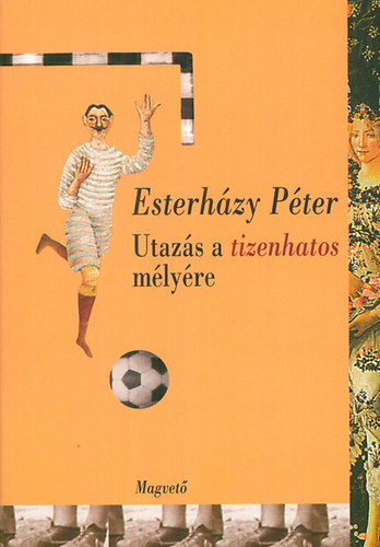 Utazás a tizenhatos mélyére - Esterházy Péter