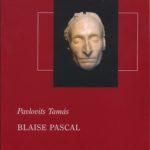 Blaise Pascal - A természettudománytól a vallási apológiáig - A természettudománytól a vallási apológiáig - Pavlovits Tamás