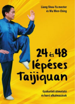 24 és 48 lépéses Taijiquan  - Gyakorlati útmutató és harci alkalmazások - Wu Wen Ching; Liang Shou-Yu