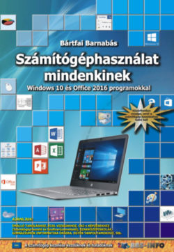 Számítógéphasználat mindenkinek - Windows 10 és Office 2016 programokkal - Bártfai Barnabás