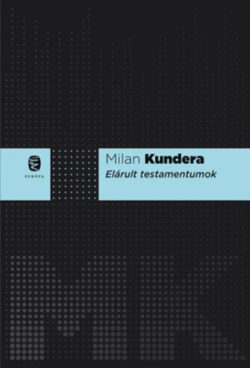 Elárult testamentumok - Milan Kundera