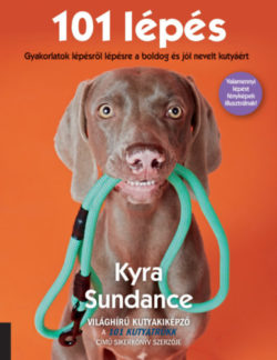 101 lépés - Gyakorlatok lépésről lépésre a boldog és jól nevelt kutyáért - Kyra Sundance