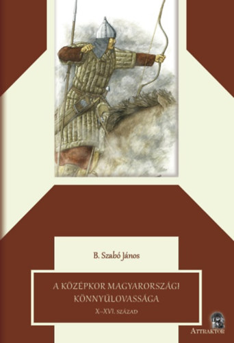 A középkor magyarországi könnyűlovassága - X-XVI. század - B. Szabó János