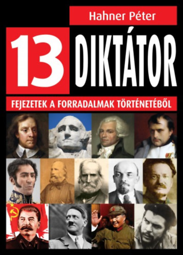 13 diktátor - Fejezetek a forradalmak történetéből - Hahner Péter