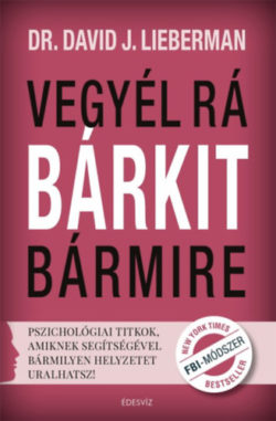 Vegyél rá bárkit bármire! - Pszichológiai titkok