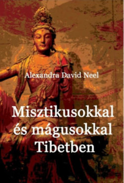 Misztikusokkal és mágusokkal Tibetben - Alexandra David-Neel