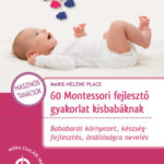 60 Montessori fejlesztő gyakorlat kisbabáknak - Marie-Héléne Place