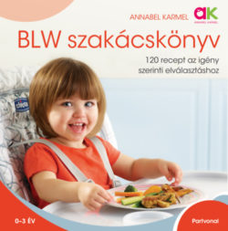 BLW szakácskönyv - 120 recept az igény szerinti elválasztáshoz - Annabel Karmel