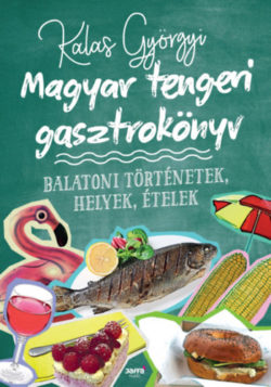 Magyar tengeri gasztrokönyv - Balatoni történetek
