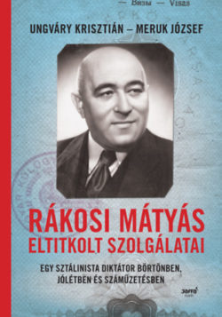 Rákosi Mátyás eltitkolt szolgálatai - Egy sztálinista diktátor börtönben
