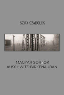 Magyar sorsok Auschwitz-Birkenauban - Szita Szabolcs