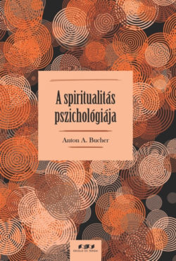 A spiritualitás pszichológiája - Anton A. Bucher
