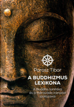 A Buddhizmus lexikona - A Buddha tanítása és a théraváda irányzat szakszavai - Porosz Tibor