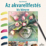Az akvarellfestés kis könyve - Gyakorlati tudás könnyedén - Anja Gensert