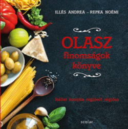 Olasz finomságok könyve - Itáliai konyha régióról régióra - Illés Andrea
