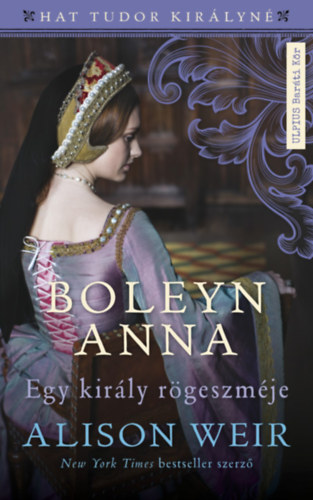 Boleyn Anna - Egy király rögeszméje - Alison Weir
