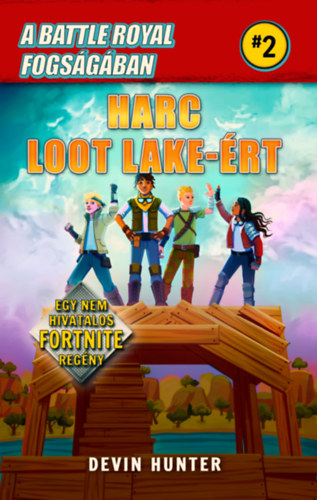 A Battle Royal fogságában 2. - Harc Loot Lake-ért - Egy nem hivatalos Fortnite regény - Devin Hunter