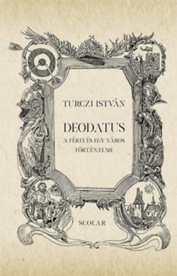 Deodatus - A férfi és egy város történelme - Turczi István