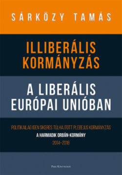Illiberális kormányzás a liberális Európai Unióban - Politikailag igen sikeres túlhajtott plebejus kormányzás - A harmadik Orbán-kormány