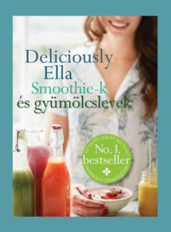 Deliciously Ella - Smoothie-k és gyümölcslevek - Ella Woodward