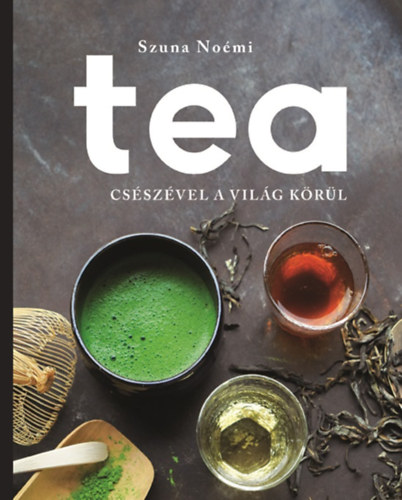 Tea - Csészével a világ körül - Szuna Noémi