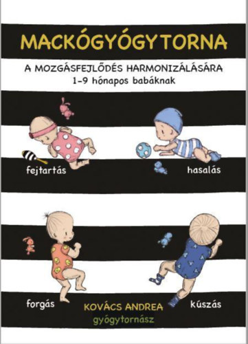 Mackógyógytorna a mozgásfejlődés harmonizálásásra - 1-9 hónapos babáknak - Kovács Andrea