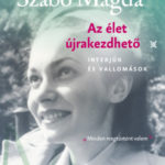 Az élet újrakezdhető - Interjúk és vallomások - Szabó Magda