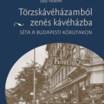 Törzskávéházamból zenés kávéházba - Séta a budapesti körutakon - Saly Noémi
