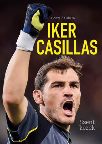 Iker Casillas - Szent kezek - Gonzalo Cabeza