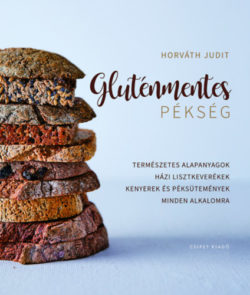 Gluténmentes pékség - Természetes alapanyagok házi lisztkeverékek kenyerek és péksütemények minden alkalomra - Horváth Judit