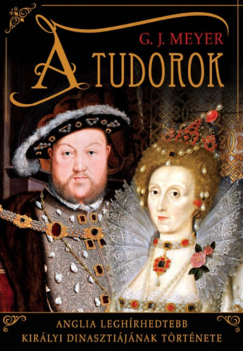 A Tudorok - Anglia leghírhedtebb királyi dinasztiájának története - G. J. Meyer