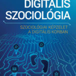 Digitális szociológia - Szociológiai képzelet a digitális korban - Dessewffy Tibor