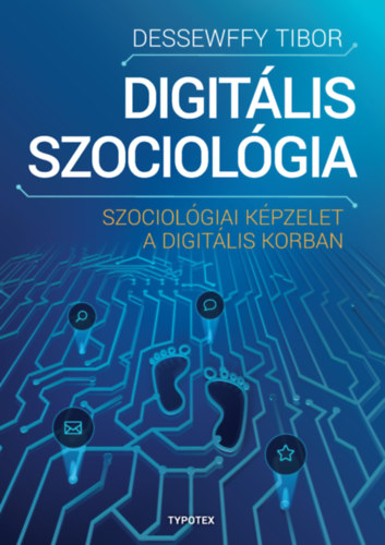 Digitális szociológia - Szociológiai képzelet a digitális korban - Dessewffy Tibor