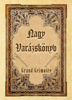 Nagy Varázskönyv - Grand Grimoire - Mágikus esetek és ördögi egyezségek forrásmunkája -