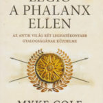 Legio a phalanx ellen - Az antik világ két leghatékonyabb gyalogságának küzdelme - Myke Cole