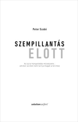 Szempillantás előtt - Az újra-hangolódás művészete... amikor az élet nem tartja magát a tervhez - Peter Szabó