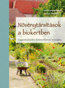 Növénytársítások a biokertben - Vegyeskultúrák a kolostorkertek mintájára - Jutta Langheineken
