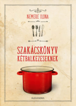 Szakácskönyv kétbalkezeseknek - Nemere Ilona