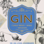 GIN - 300 gin a világ legjobbjaiból - A lepárlás művészete - Kóstolás - Koktélkészítés - Aaron Knoll