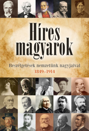 Híres magyarok - Beszélgetések nemzetünk nagyjaival 1849-1914 -