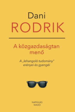 A közgazdaságtan menő - A "lehangoló tudomány" erényei és gyengéi - Dani Rodrik