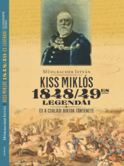 Kiss Miklós 1948/49-es legendái - és a családi birtok története - Mühlbacher István
