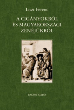 A cigányokról és magyarországi zenéjükről - Liszt Ferenc