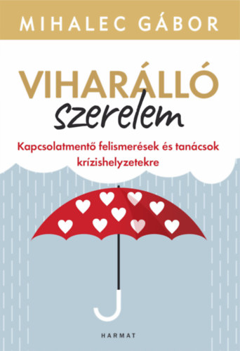 Viharálló szerelem - Kapcsolatmentő felismerések és tanácsok krízishelyzetekre - Mihalec Gábor