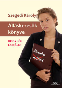 Álláskeresők könyve - Hogy jól csináld! - Szegedi Károly