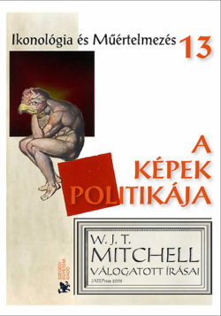 A képek politikája - W. J. T. Mitchell válogatott írásai - Szauter Dóra; Szőnyi György Endre