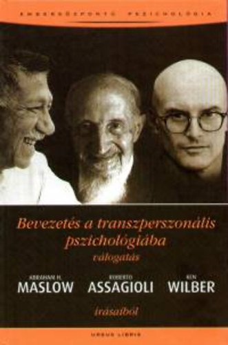 Bevezetés a transzperszonális pszichológiába - Válogatás - Abraham Maslow; Roberto Assagioli; Ken Wilber