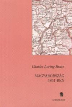 Magyarország 1851-ben - Személyes beszámolóval az osztrák rendőrségről - SZEMÉLYES BESZÁMOLÓVAL AZ OSZTRÁK RENDŐRSÉGRŐL - Charles Loring Brace